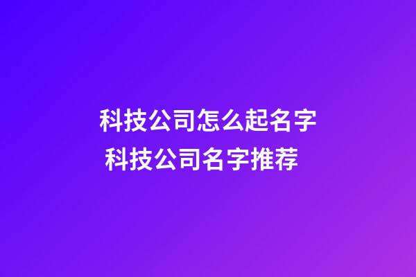 科技公司怎么起名字 科技公司名字推荐-第1张-公司起名-玄机派